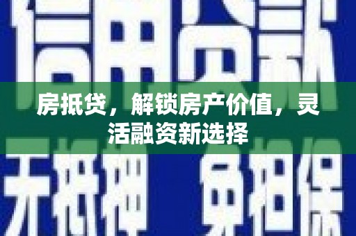 公安房抵贷，解锁房产价值，灵活融资新选择