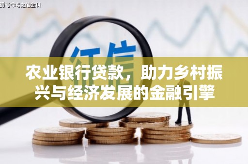 公安农业银行贷款，助力乡村振兴与经济发展的金融引擎