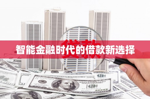 公安智能金融时代的借款新选择