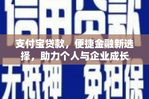 公安支付宝贷款，便捷金融新选择，助力个人与企业成长