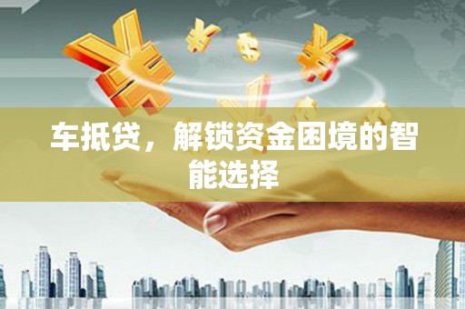 公安车抵贷，解锁资金困境的智能选择