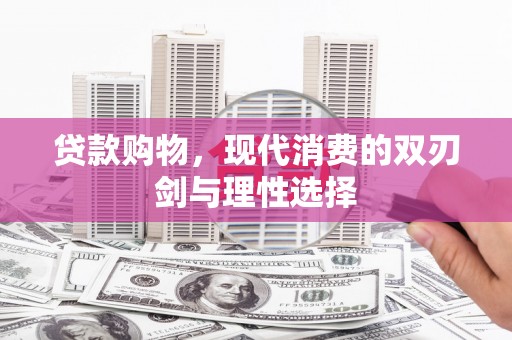 公安贷款购物，现代消费的双刃剑与理性选择