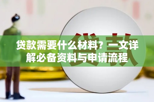 公安贷款需要什么材料？一文详解必备资料与申请流程
