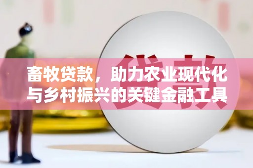 公安畜牧贷款，助力农业现代化与乡村振兴的关键金融工具