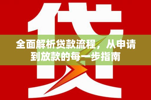 公安全面解析贷款流程，从申请到放款的每一步指南