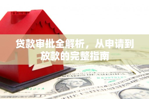 公安贷款审批全解析,从申请到放款的完整指南 公安贷款审批全解析,从申请到放款的完整指南