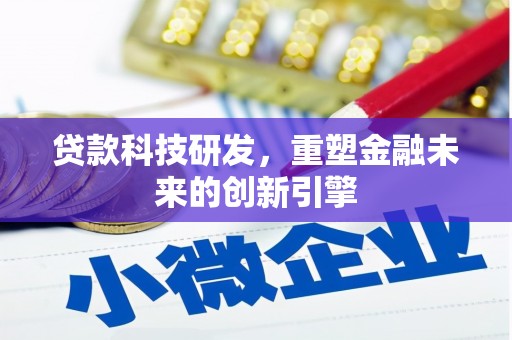 公安贷款科技研发，重塑金融未来的创新引擎