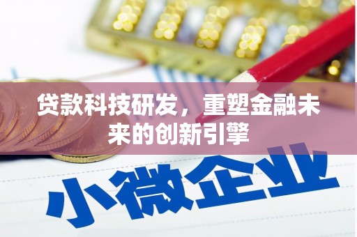 公安贷款科技研发，重塑金融未来的创新引擎