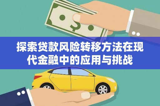 公安探索贷款风险转移方法在现代金融中的应用与挑战
