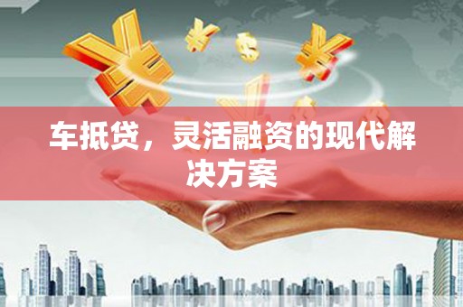 公安车抵贷，灵活融资的现代解决方案