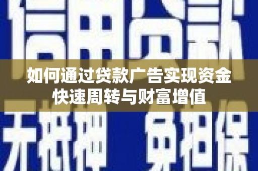 公安如何通过贷款广告实现资金快速周转与财富增值