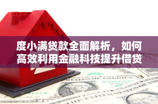 公安度小满贷款全面解析，如何高效利用金融科技提升借贷体验