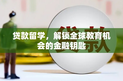 公安贷款留学，解锁全球教育机会的金融钥匙