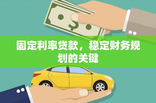 公安固定利率贷款，稳定财务规划的关键