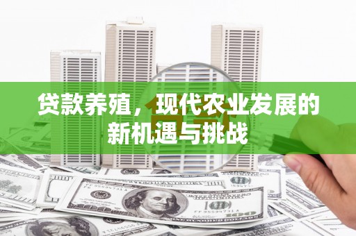 公安贷款养殖，现代农业发展的新机遇与挑战