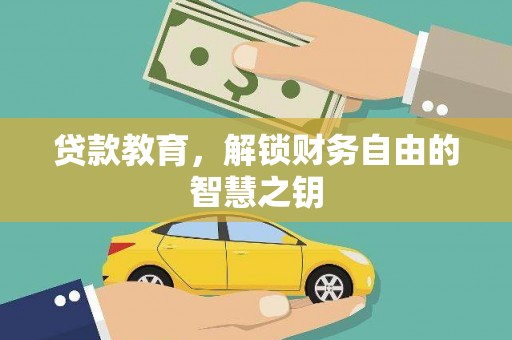 公安贷款教育，解锁财务自由的智慧之钥