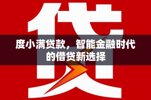 公安度小满贷款，智能金融时代的借贷新选择