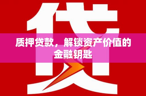 公安质押贷款，解锁资产价值的金融钥匙