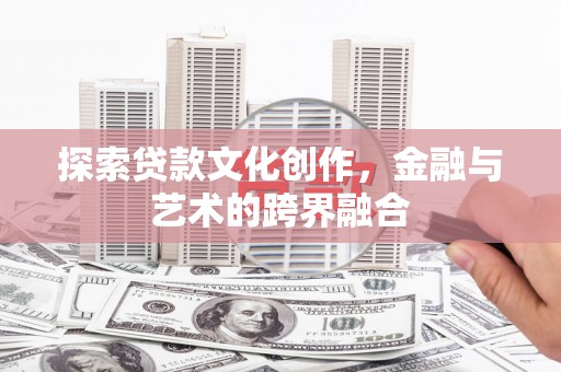 公安探索贷款文化创作，金融与艺术的跨界融合