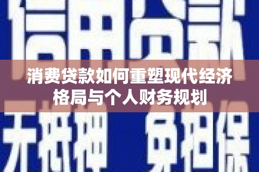 公安消费贷款如何重塑现代经济格局与个人财务规划