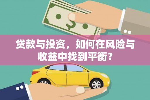 公安贷款与投资，如何在风险与收益中找到平衡？