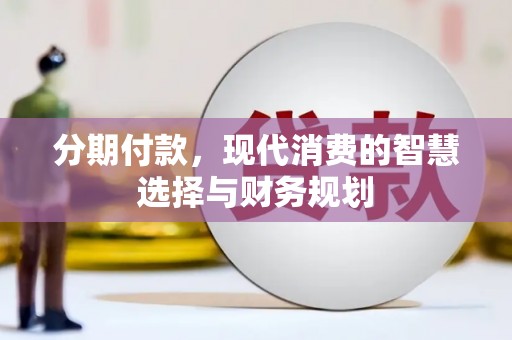 公安分期付款，现代消费的智慧选择与财务规划