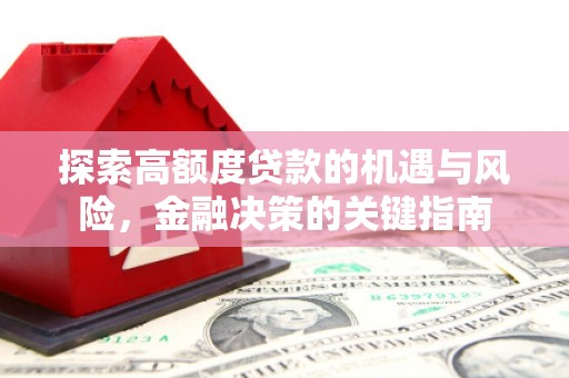 公安探索高额度贷款的机遇与风险，金融决策的关键指南