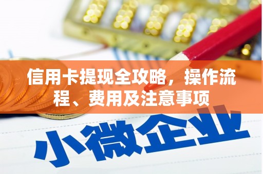 公安信用卡提现全攻略，操作流程、费用及注意事项
