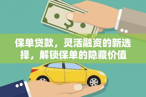 公安保单贷款，灵活融资的新选择，解锁保单的隐藏价值