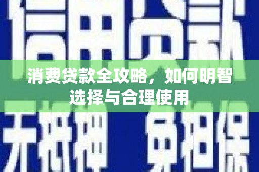 公安消费贷款全攻略，如何明智选择与合理使用