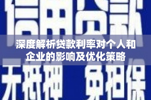 公安深度解析贷款利率对个人和企业的影响及优化策略