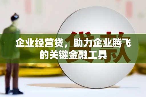公安企业经营贷，助力企业腾飞的关键金融工具