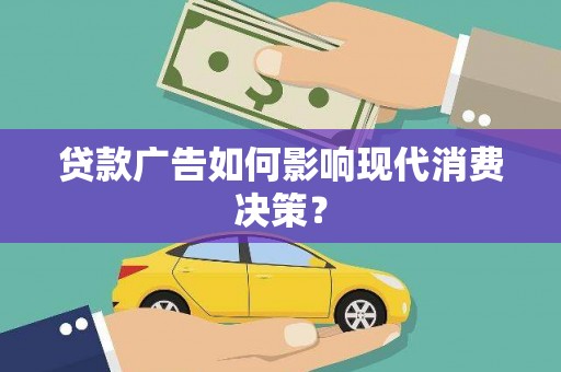 公安贷款广告如何影响现代消费决策？