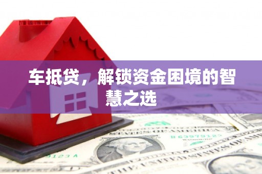 公安车抵贷，解锁资金困境的智慧之选