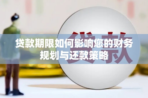 公安贷款期限如何影响您的财务规划与还款策略