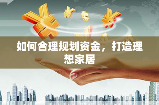 公安如何合理规划资金，打造理想家居