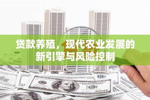 公安贷款养殖，现代农业发展的新引擎与风险控制
