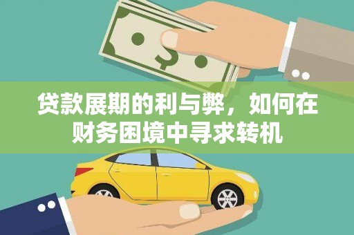 公安贷款展期的利与弊，如何在财务困境中寻求转机