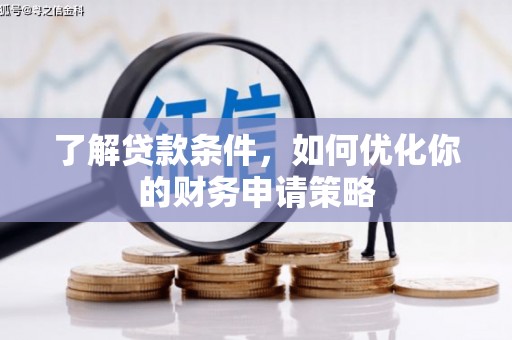 公安了解贷款条件，如何优化你的财务申请策略