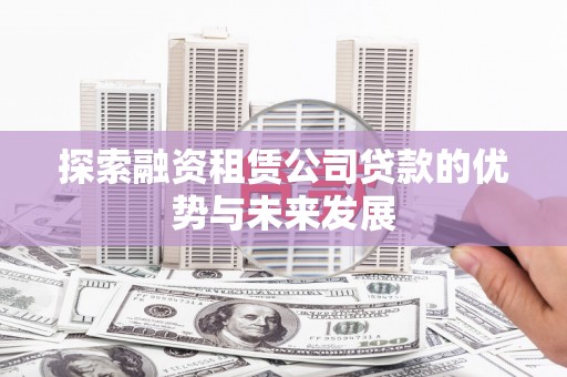 公安探索融资租赁公司贷款的优势与未来发展