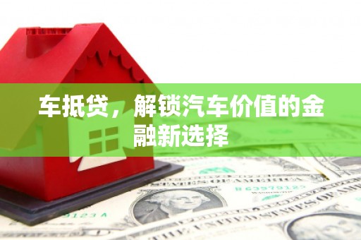 公安车抵贷，解锁汽车价值的金融新选择