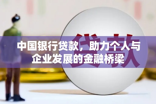 公安中国银行贷款，助力个人与企业发展的金融桥梁