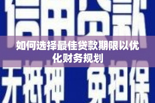 公安如何选择最佳贷款期限以优化财务规划