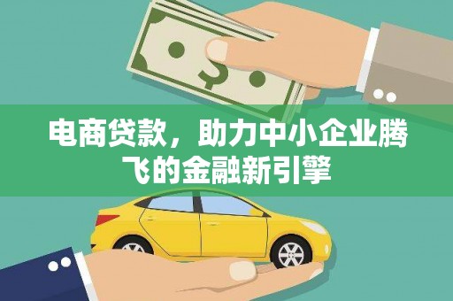 公安电商贷款，助力中小企业腾飞的金融新引擎