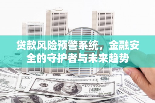 公安贷款风险预警系统，金融安全的守护者与未来趋势
