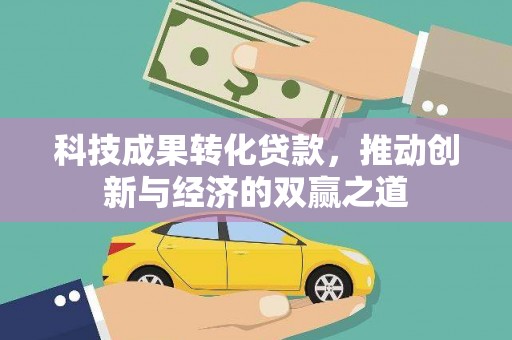 公安科技成果转化贷款，推动创新与经济的双赢之道