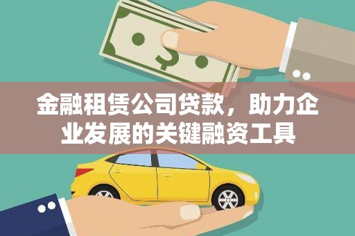 公安金融租赁公司贷款，助力企业发展的关键融资工具