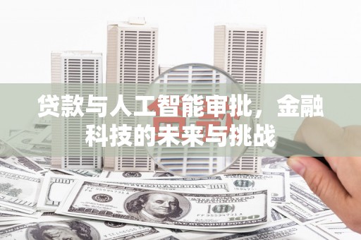 公安贷款与人工智能审批，金融科技的未来与挑战