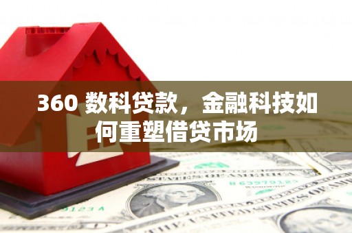 公安360 数科贷款，金融科技如何重塑借贷市场