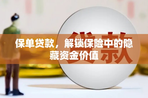 公安保单贷款，解锁保险中的隐藏资金价值